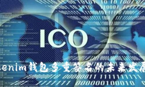 探索Tokenim钱包多重签名的未来发展与趋势